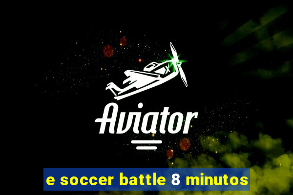 e soccer battle 8 minutos